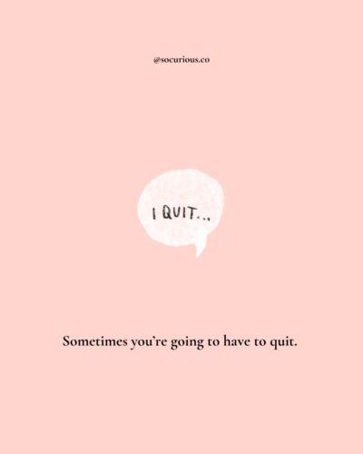 Sometimes you’re going to have to quit