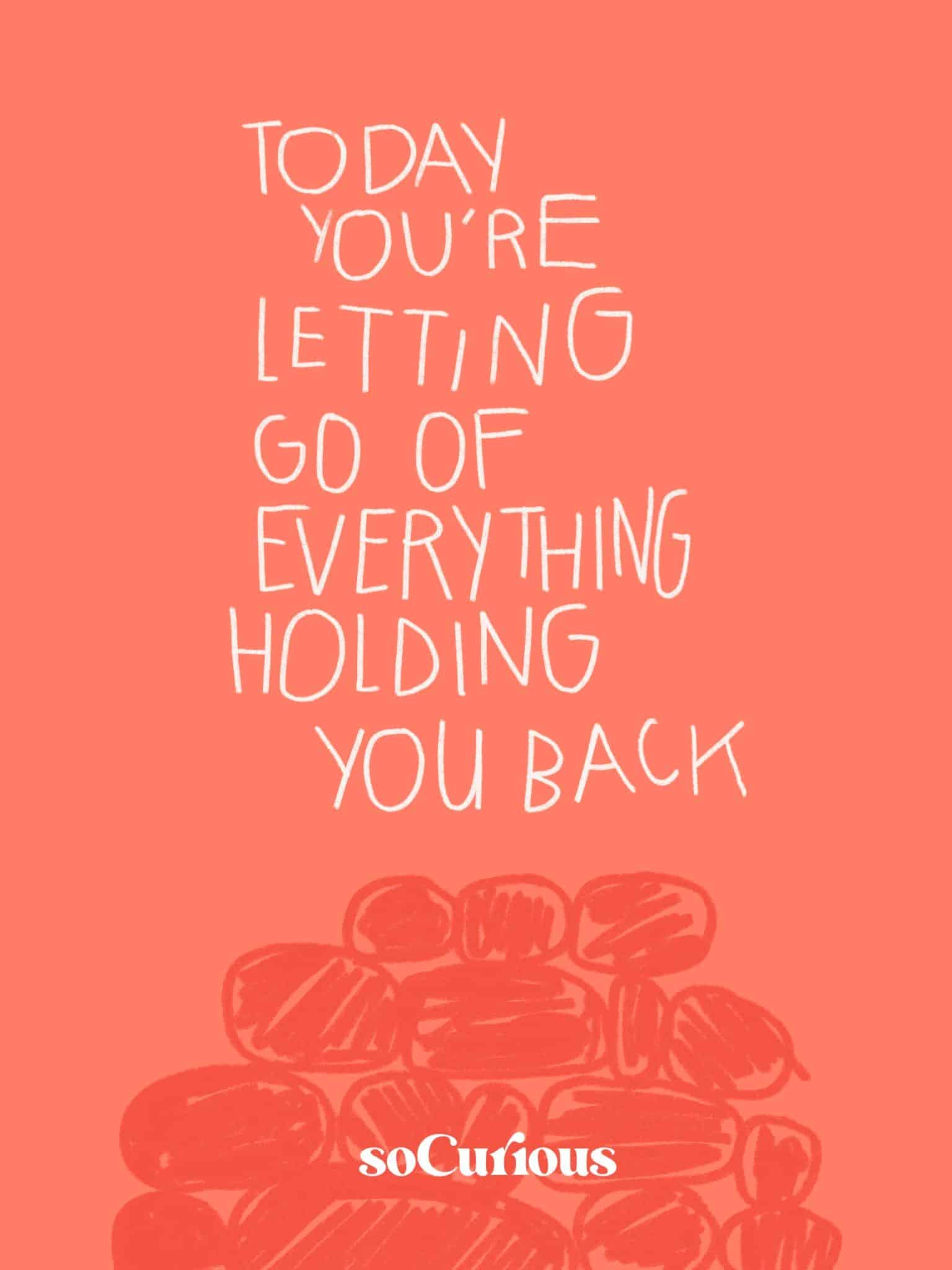 Today Youre Letting Go Of Everything Thats Holding You Back Socurious 4670