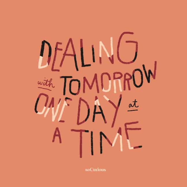 Dealing with tomorrow one day at a time