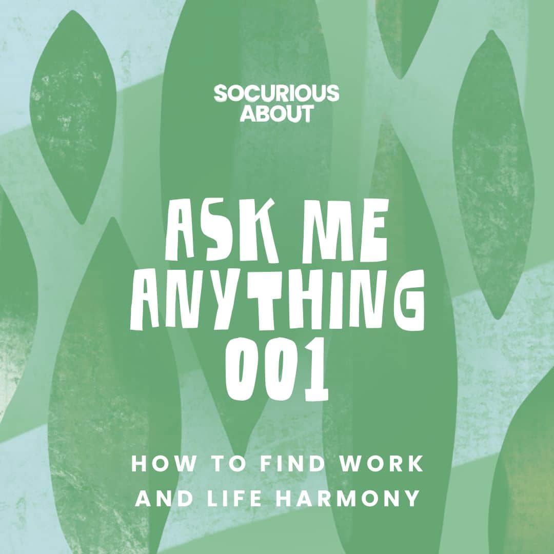 Ask Me Anything 001: How to Find Work and Life Harmony - SoCurious
