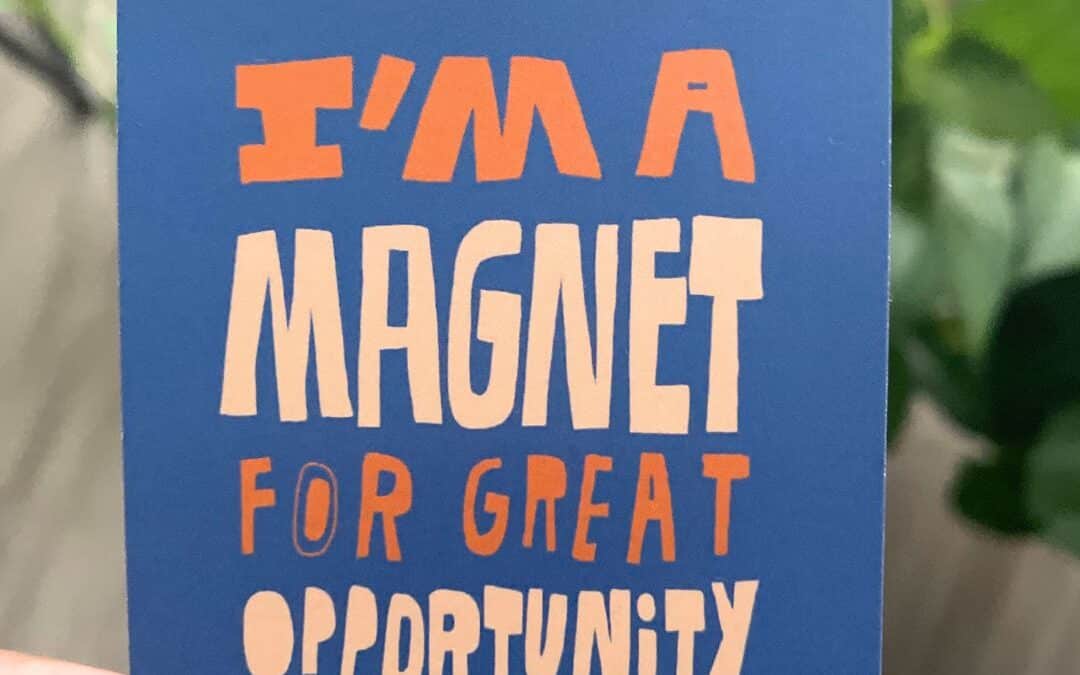 I’m a magnet for great opportunity
