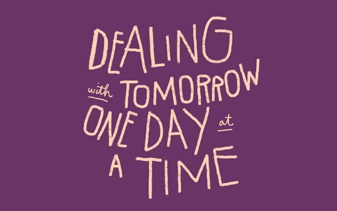 Dealing with tomorrow one day at a time