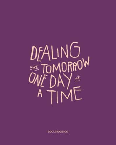 Dealing with tomorrow one day at a time
