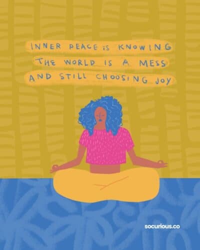 inner peace is knowing the world is a mess and still choosing joy
