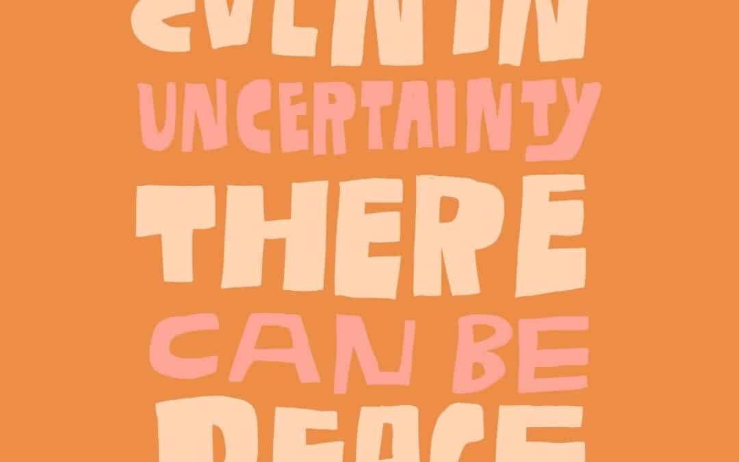 affirmations: even in uncertainty there can be peace