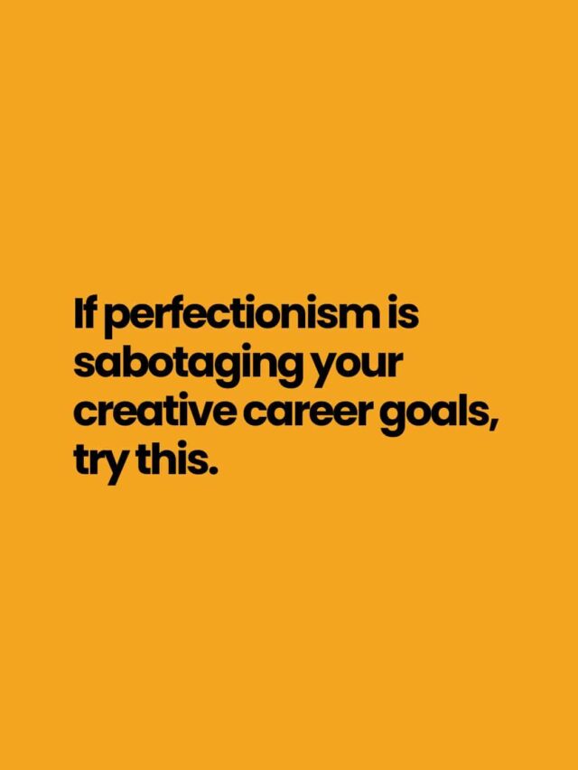 If perfectionism is sabotaging your creative career goals, try this.