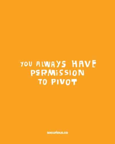 you always have permission to pivot