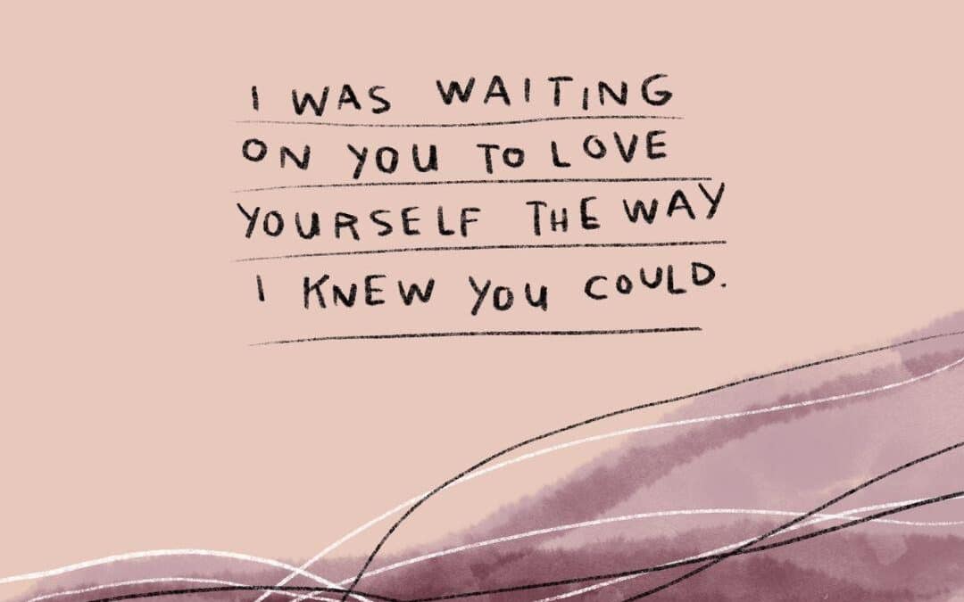 …waiting on you to love yourself