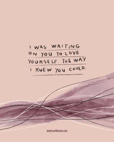 …waiting on you to love yourself