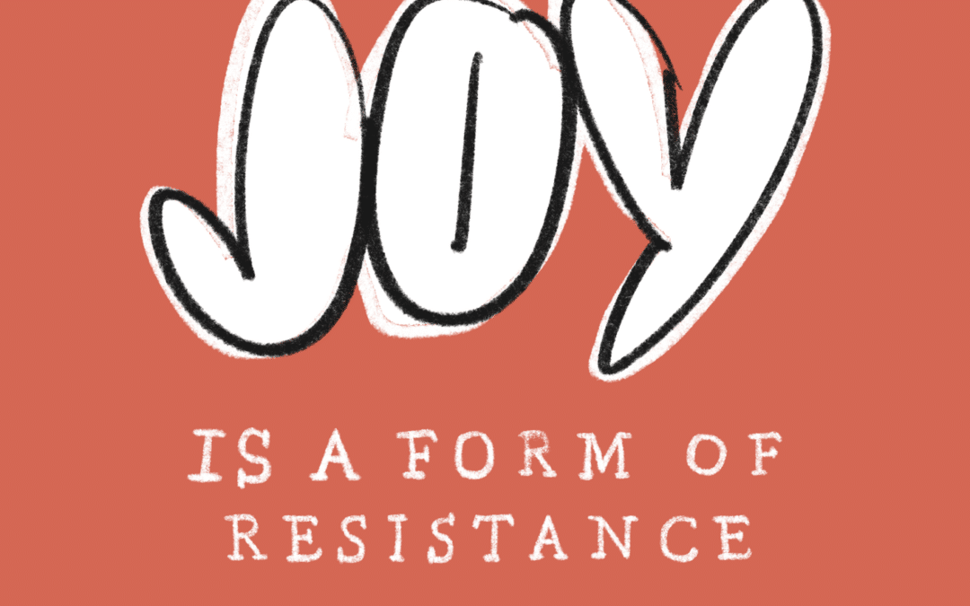 joy is a form of resistance