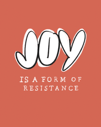 joy is a form of resistance