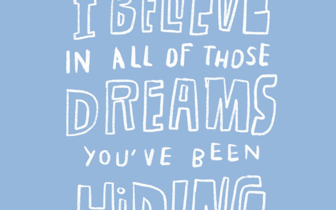 i believe in all those dreams you’ve been hiding