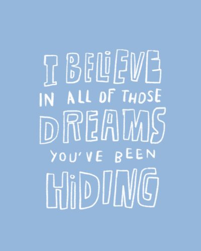 i believe in all those dreams you’ve been hiding