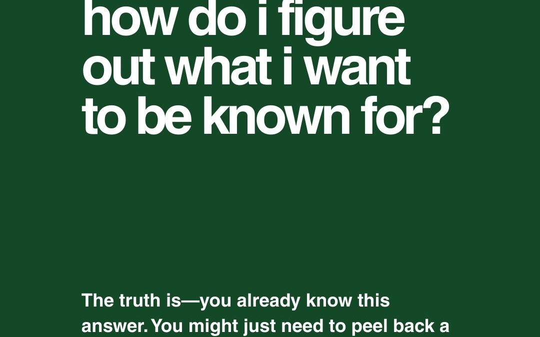 How do I figure out what I want to be known for?