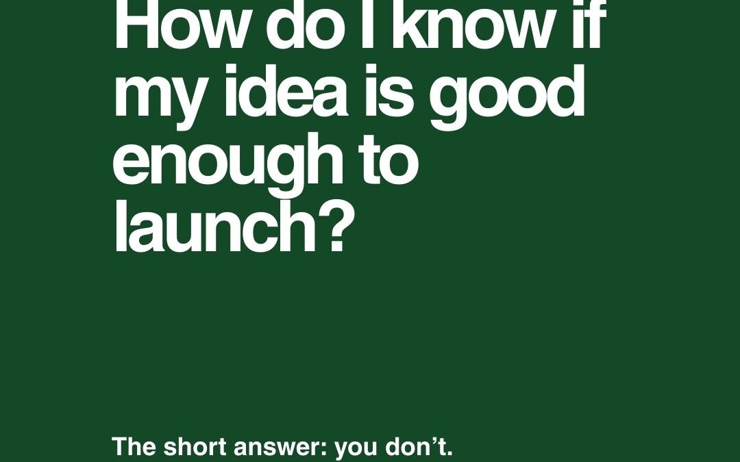 How do I know if my idea is good enough to launch?