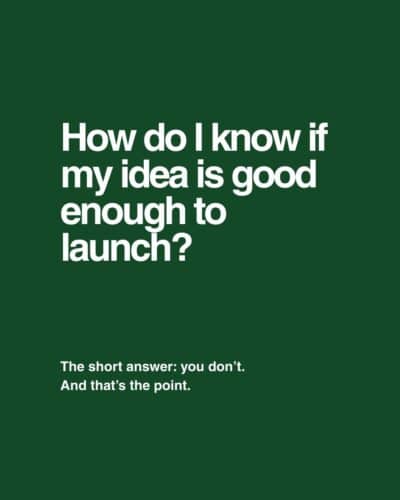 How do I know if my idea is good enough to launch?